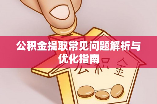南岗公积金提取常见问题解析与优化指南