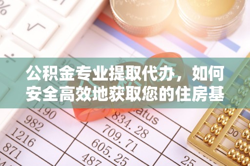 南岗公积金专业提取代办，如何安全高效地获取您的住房基金