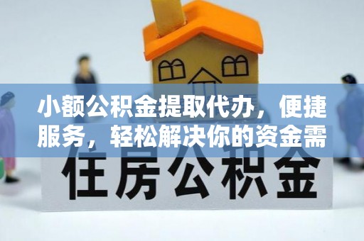 南岗小额公积金提取代办，便捷服务，轻松解决你的资金需求