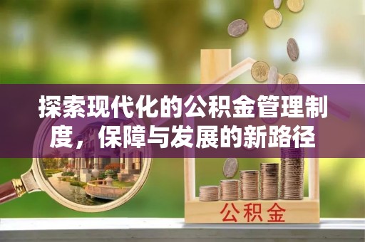 南岗探索现代化的公积金管理制度，保障与发展的新路径