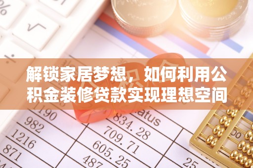 南岗解锁家居梦想，如何利用公积金装修贷款实现理想空间