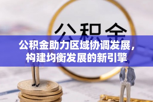 南岗公积金助力区域协调发展，构建均衡发展的新引擎