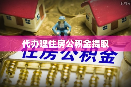 南岗代办理住房公积金提取