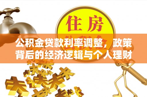 南岗公积金贷款利率调整，政策背后的经济逻辑与个人理财策略