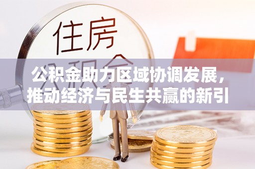 南岗公积金助力区域协调发展，推动经济与民生共赢的新引擎