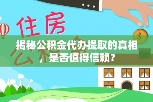 南岗揭秘公积金代办提取的真相，是否值得信赖？