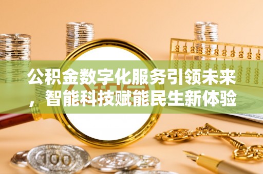 南岗公积金数字化服务引领未来，智能科技赋能民生新体验