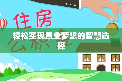 南岗轻松实现置业梦想的智慧选择