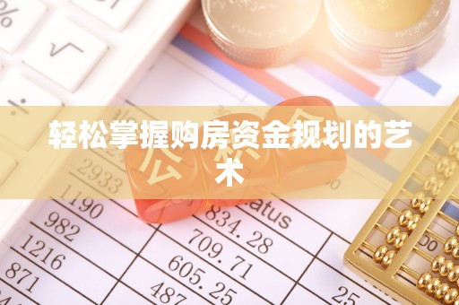 南岗轻松掌握购房资金规划的艺术