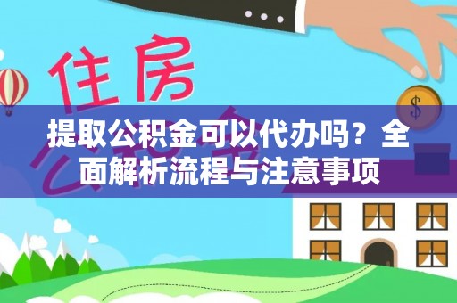 南岗提取公积金可以代办吗？全面解析流程与注意事项