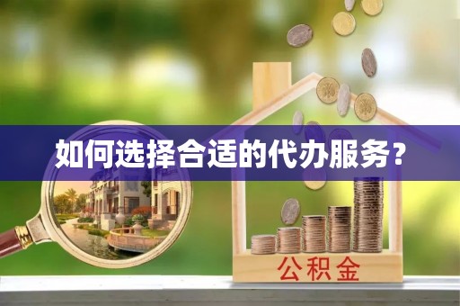 南岗如何选择合适的代办服务？