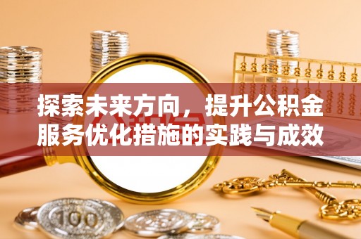 南岗探索未来方向，提升公积金服务优化措施的实践与成效