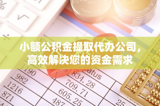 南岗小额公积金提取代办公司，高效解决您的资金需求