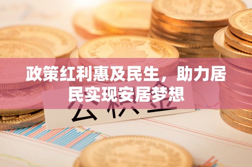 南岗政策红利惠及民生，助力居民实现安居梦想