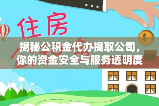 南岗揭秘公积金代办提取公司，你的资金安全与服务透明度全解析
