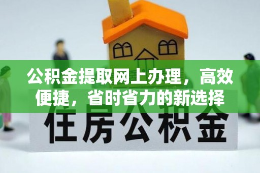 南岗公积金提取网上办理，高效便捷，省时省力的新选择