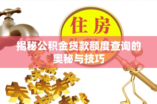 南岗揭秘公积金贷款额度查询的奥秘与技巧