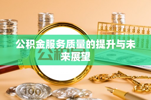 南岗公积金服务质量的提升与未来展望