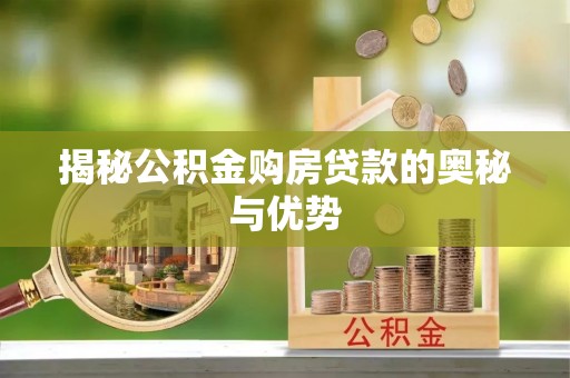 南岗揭秘公积金购房贷款的奥秘与优势