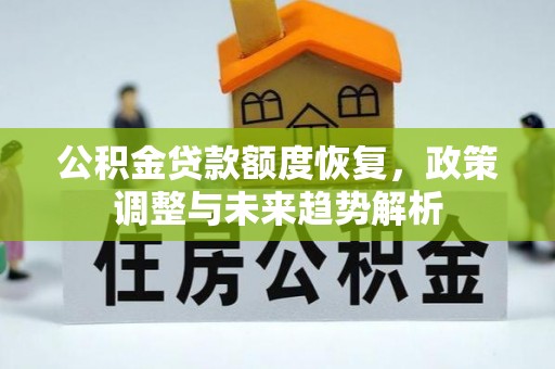 南岗公积金贷款额度恢复，政策调整与未来趋势解析