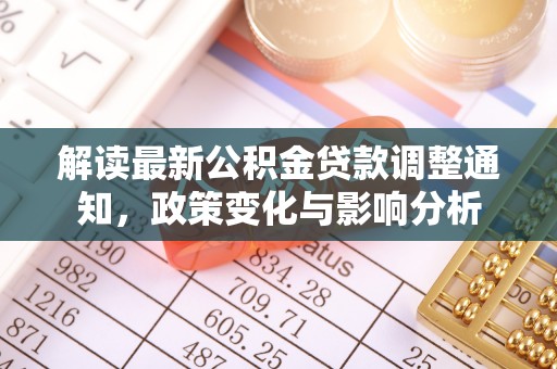 南岗解读最新公积金贷款调整通知，政策变化与影响分析