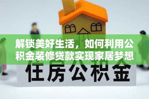 南岗解锁美好生活，如何利用公积金装修贷款实现家居梦想