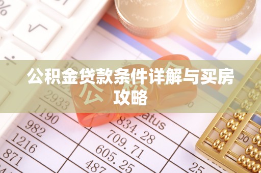 南岗公积金贷款条件详解与买房攻略