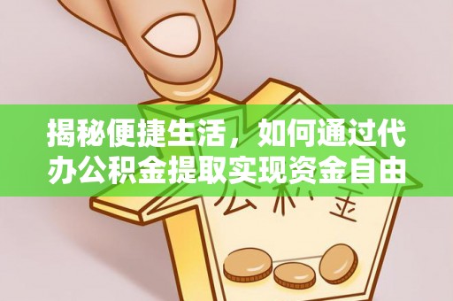 南岗揭秘便捷生活，如何通过代办公积金提取实现资金自由