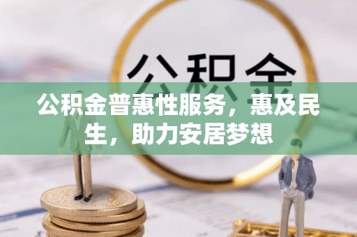 南岗公积金普惠性服务，惠及民生，助力安居梦想