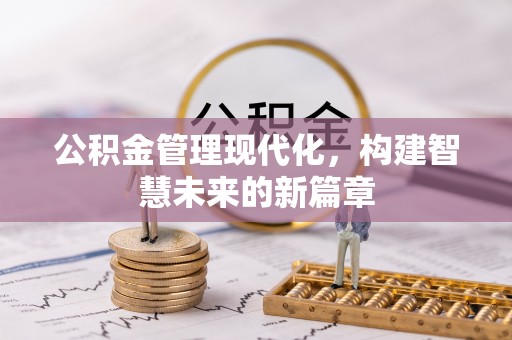 南岗公积金管理现代化，构建智慧未来的新篇章