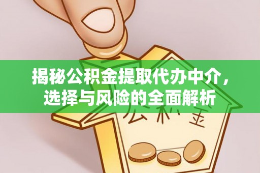 南岗揭秘公积金提取代办中介，选择与风险的全面解析