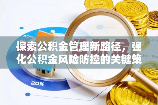 南岗探索公积金管理新路径，强化公积金风险防控的关键策略