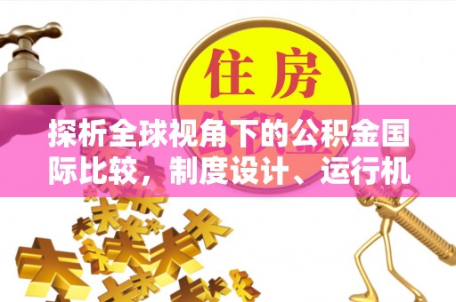 南岗探析全球视角下的公积金国际比较，制度设计、运行机制与未来趋势