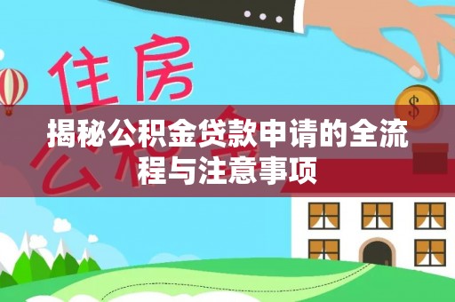 南岗揭秘公积金贷款申请的全流程与注意事项
