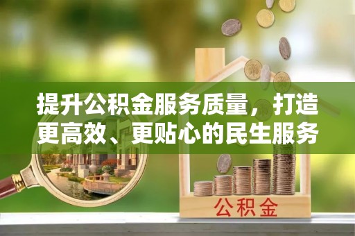 南岗提升公积金服务质量，打造更高效、更贴心的民生服务体验