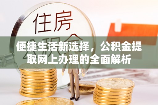 南岗便捷生活新选择，公积金提取网上办理的全面解析