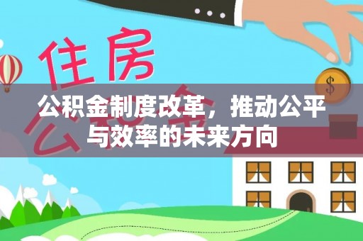 南岗公积金制度改革，推动公平与效率的未来方向