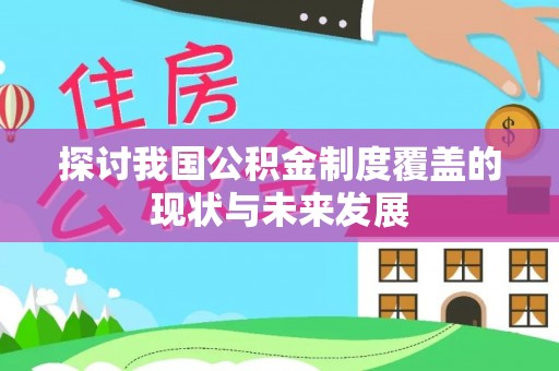 南岗探讨我国公积金制度覆盖的现状与未来发展