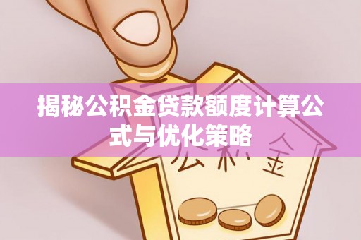南岗揭秘公积金贷款额度计算公式与优化策略
