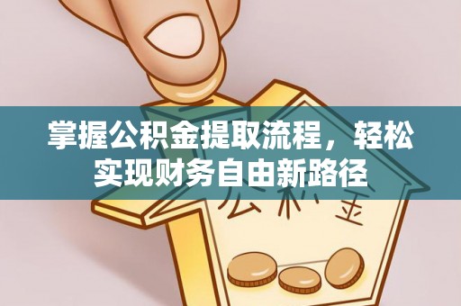 南岗掌握公积金提取流程，轻松实现财务自由新路径