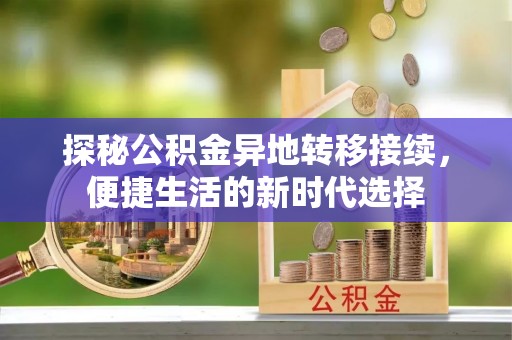 南岗探秘公积金异地转移接续，便捷生活的新时代选择