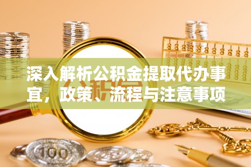 南岗深入解析公积金提取代办事宜，政策、流程与注意事项全攻略
