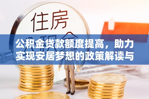 南岗公积金贷款额度提高，助力实现安居梦想的政策解读与未来展望