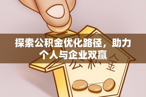 南岗探索公积金优化路径，助力个人与企业双赢