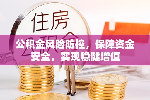 南岗公积金风险防控，保障资金安全，实现稳健增值
