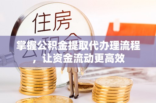 南岗掌握公积金提取代办理流程，让资金流动更高效