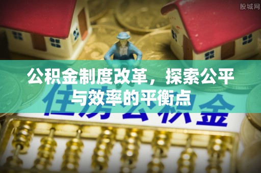 南岗公积金制度改革，探索公平与效率的平衡点