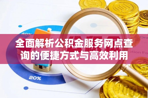 南岗全面解析公积金服务网点查询的便捷方式与高效利用