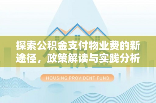 南岗探索公积金支付物业费的新途径，政策解读与实践分析