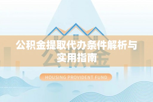南岗公积金提取代办条件解析与实用指南